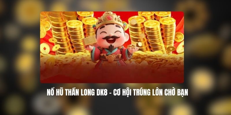 Nổ Hũ Thần Long DK8